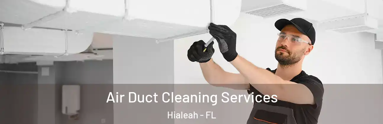  Air Duct Cleaning Services Hialeah - FL