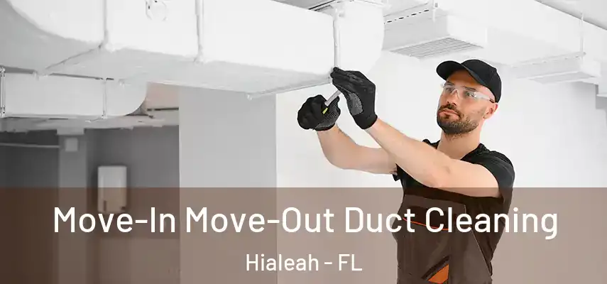  Move-In Move-Out Duct Cleaning Hialeah - FL